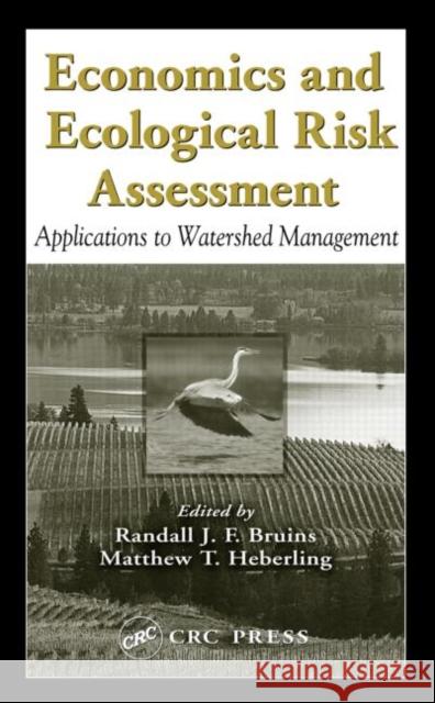 Economics and Ecological Risk Assessment : Applications to Watershed Management J. F. Bruins Matthew T. Heberling 9781566706391 CRC Press