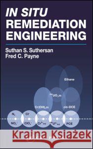 In Situ Remediation Engineering Suthan S. Suthersan Fred Payne 9781566706537 CRC Press