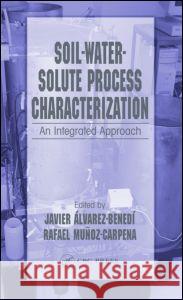 Soil-Water-Solute Process Characterization: An Integrated Approach Alvarez-Benedi, Javier 9781566706575