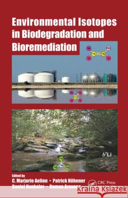 Environmental Isotopes in Biodegradation and Bioremediation C. Marjorie Aelion Patrick Hohener Daniel Hunkeler 9781566706612 Taylor & Francis