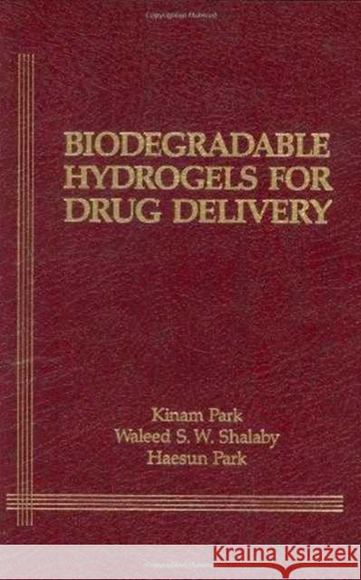 Biodegradable Hydrogels for Drug Delivery Kinam Park Waleed S. W. Shalaby Haesun Park 9781566760041