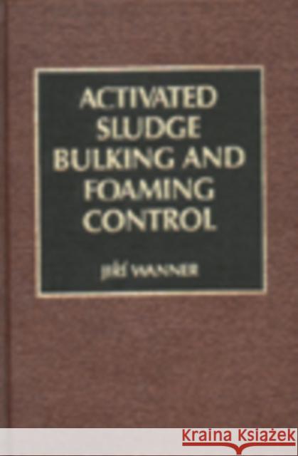 Activated Sludge : Bulking and Foaming Control Jiri Wanner Wanner Wanner 9781566761215 CRC