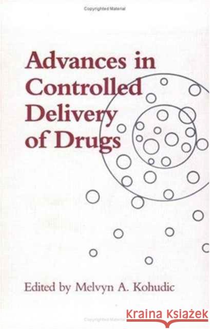 Advances in Controlled Delivery of Drugs M. a. Kohudic Melvyn Kohudic Melvyn A. Kohudic 9781566761949