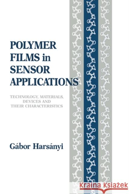 Polymer Films in Sensor Applications: Technology, Materials, Devices and Their Characteristics Harsanyi, Gabor 9781566762014