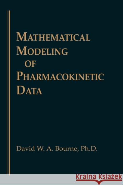 Mathematical Modeling of Pharmacokinetic Data D. W. A. Bourne David Bourne Strauss Strauss 9781566762045 CRC