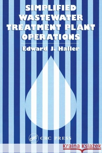 Simplified Wastewater Treatment Plant Operations Edward J. Haller Haller Haller 9781566762168 CRC