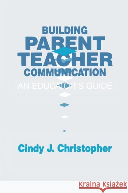 Building Parent-Teacher Communication: An Educator's Guide Christopher, Cindy J. 9781566763806 Rowman & Littlefield Education