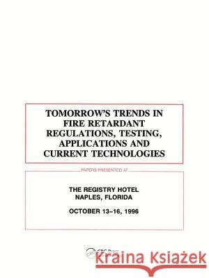 Tomorrows Trends in Fire Retardant Regulations, Testing, and Applications    9781566764964 Taylor & Francis
