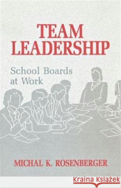 Team Leadership: School Boards at Work Rosenberger, Michal 9781566765268 Rowman & Littlefield Education