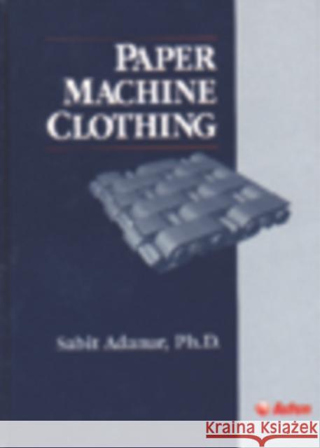 Paper Machine Clothing : Key to the Paper Making Process Sabit Adanur Inc Sabi 9781566765442 CRC
