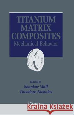 Titanium Matrix Composites: Mechanical Behavior Shankar Mall Ted Nichols  9781566765671 Taylor & Francis