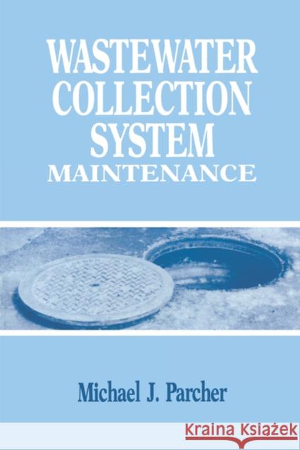 Wastewater Collection System Maintenance Michael J. Parcher Parcher J. Parcher 9781566765695 CRC