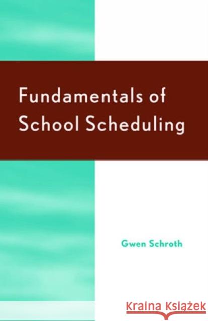 Fundamentals of School Scheduling Gwen Schroth Anita Pankake 9781566765756 Rowman & Littlefield Education