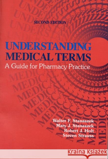 Understanding Medical Terms : A Guide for Pharmacy Practice, Second Edition Robert J. Holt Mary J. Stanaszek Walter F. Stanaszek 9781566765954 CRC Press