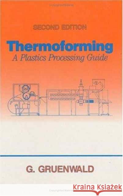 Thermoforming : A Plastics Processing Guide, Second Edition George Gruenwald Geza Gruenwald Gruenwald Gruenwald 9781566766258 CRC