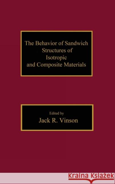 The Behavior of Sandwich Structures of Isotropic and Composite Materials Jack R. Vinson Vinson R. Vinson 9781566766999