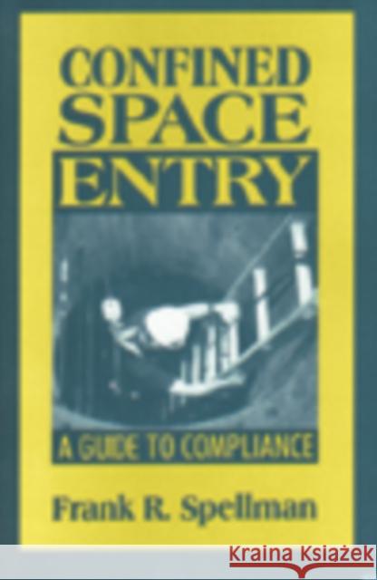 Confined Space Entry : Guide to Compliance Frank R. Spellman Spellman R. Spellman 9781566767040