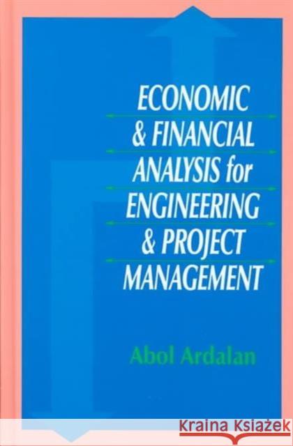 Economic and Financial Analysis for Engineering and Project Management Abol Ardalan Ardalan Ardalan 9781566768320 CRC