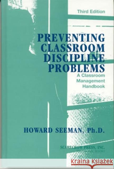 Preventing Classroom Discipline Problems: A Classroom Management Handbook, 3rd Edition Seeman, Howard 9781566768344 Rowman & Littlefield Education