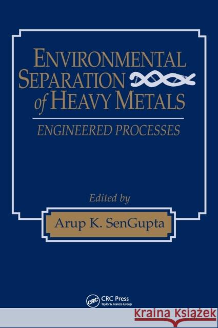 Environmental Separation of Heavy Metals: Engineering Processes SenGupta, Arup K. 9781566768849 CRC Press