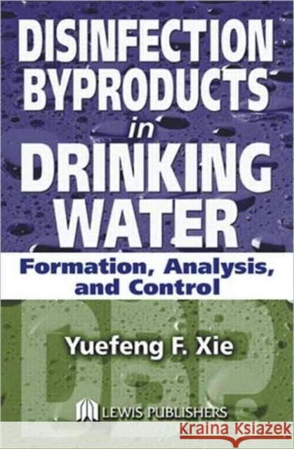 Disinfection Byproducts in Drinking Water: Formation, Analysis, and Control Xie, Yuefeng 9781566769747 CRC