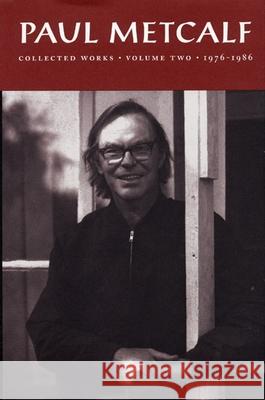 Paul Metcalf: Collected Works, Volume II: 1976-1986 Paul Metcalf 9781566890564