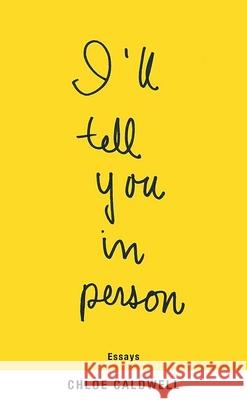 I'll Tell You in Person Chloe Caldwell 9781566894531 Coffee House Press