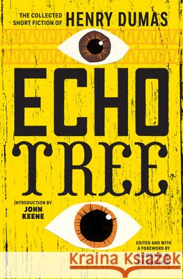 Echo Tree: The Collected Short Fiction of Henry Dumas Henry Dumas John Keene 9781566896078 Coffee House Press
