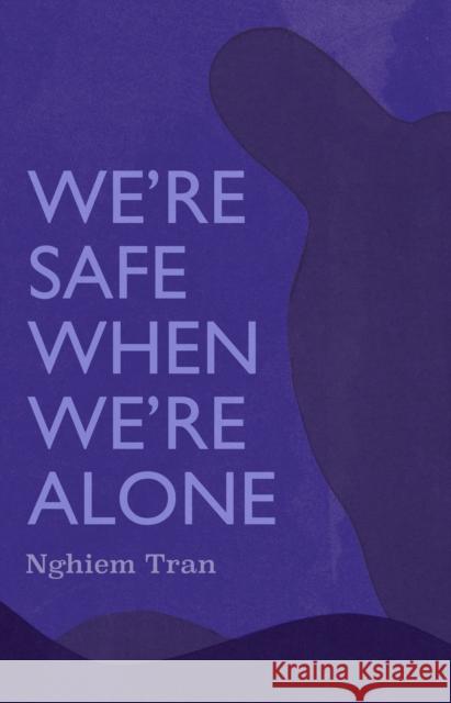 We're Safe When We're Alone Tran Nghiem 9781566896832