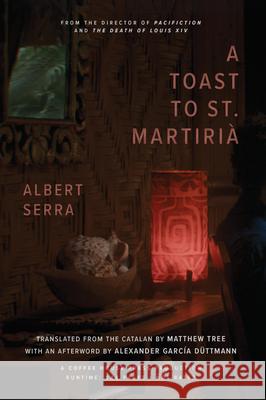 A Toast to St. Martirià Albert Serra, Matthew Tree 9781566897273 Coffee House Press