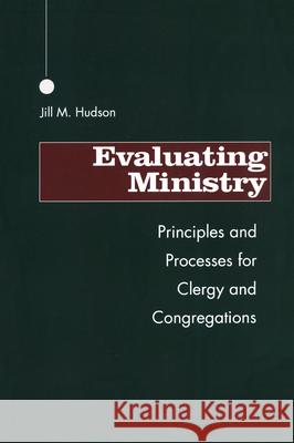 Evaluating Ministry: Principles and Processes for Clergy and Congregations Hudson, Jill M. 9781566990547 Alban Institute