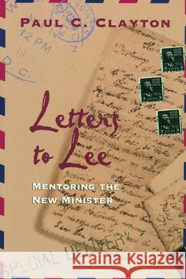Letters to Lee: Mentoring the New Minister Clayton, Paul C. 9781566992121