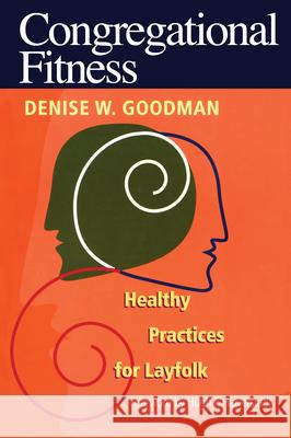 Congregational Fitness: Healthy Practices for Layfolk Goodman, Denise W. 9781566992329 Alban Institute