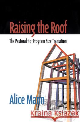 Raising the Roof: The Pastoral-to-Program Size Transition Mann, Alice 9781566992541 Alban Institute