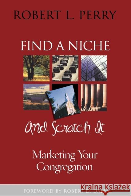 Find a Niche and Scratch It: Marketing Your Congregation Perry, Robert L. 9781566992756 Alban Institute