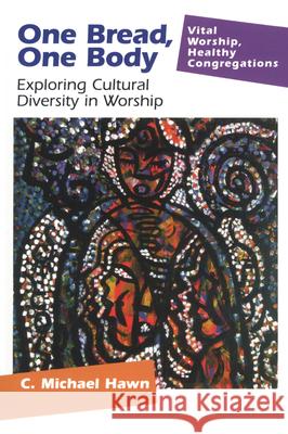 One Bread, One Body: Exploring Cultural Diversity in Worship Hawn, C. Michael 9781566992770