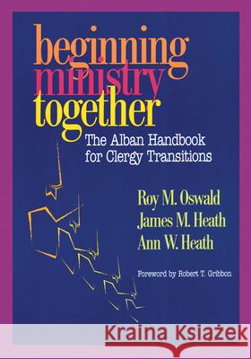 Beginning Ministry Together: The Alban Handbook for Clergy Transitions Oswald, Roy M. 9781566992855 Rowman & Littlefield Publishers