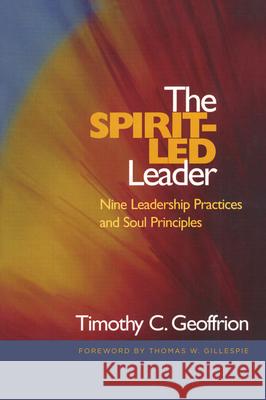 The Spirit-Led Leader: Nine Leadership Practices and Soul Principles Geoffrion, Timothy C. 9781566993173
