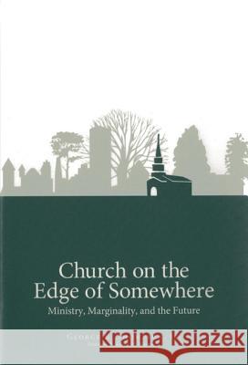 Church on the Edge of Somewhere: Ministry, Marginality, and the Future Thompson, George B. 9781566993487 Rowman & Littlefield Publishers