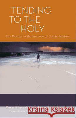 Tending to the Holy: The Practice of the Presence of God in Ministry Epperly, Bruce G. 9781566993913 Rowman & Littlefield Publishers