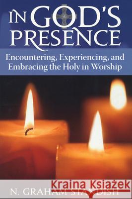 In God's Presence: Encountering, Experiencing, and Embracing the Holy in Worship Standish, N. Graham 9781566994057 Rowman & Littlefield Publishers