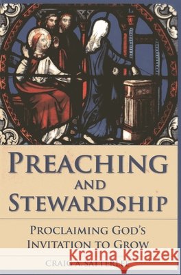 Preaching and Stewardship: Proclaiming God's Invitation to Grow Satterlee, Craig A. 9781566994170 Rowman & Littlefield Publishers
