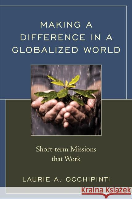Making a Difference in a Globalized World: Short-term Missions that Work Occhipinti, Laurie A. 9781566994439 Rowman & Littlefield Publishers
