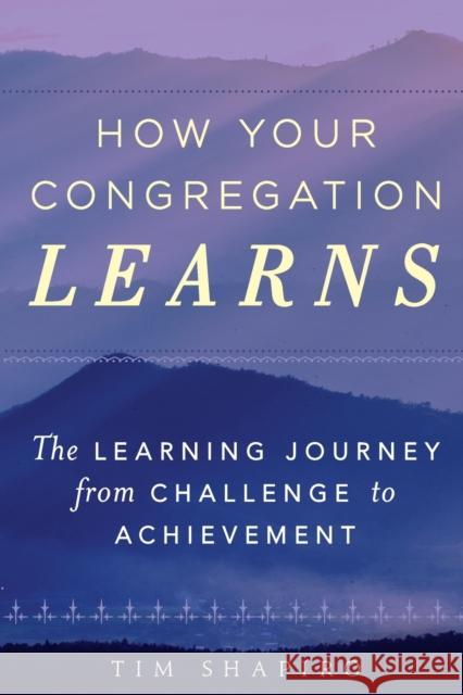 How Your Congregation Learns: The Learning Journey from Challenge to Achievement Tim Shapiro 9781566997447 Rowman & Littlefield Publishers
