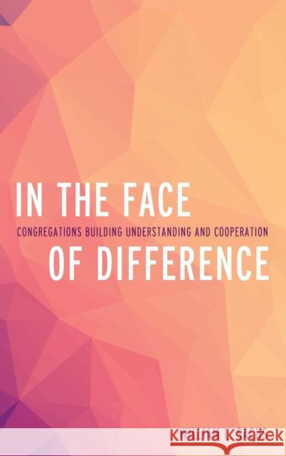 In the Face of Difference: Congregations Building Understanding and Cooperation William L. Sachs 9781566997638