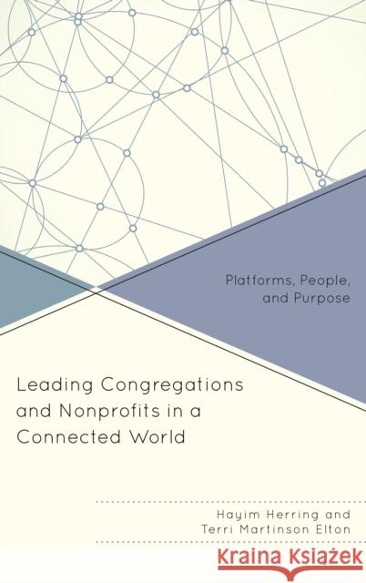 Leading Congregations and Nonprofits in a Connected World: Platforms, People, and Purpose Hayim Herring Terri Martinson Elton 9781566997683 Rowman & Littlefield Publishers