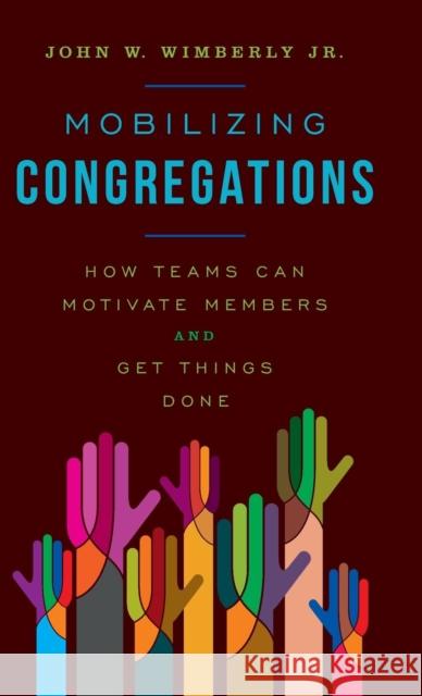 Mobilizing Congregations: How Teams Can Motivate Members and Get Things Done Wimberly, John W. 9781566997744