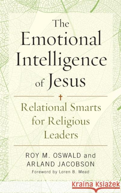 The Emotional Intelligence of Jesus: Relational Smarts for Religious Leaders Roy M. Oswald Arland Jacobson 9781566997799