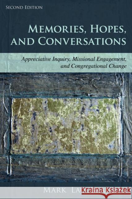 Memories, Hopes, and Conversations: Appreciative Inquiry, Missional Engagement, and Congregational Change Mark Lau Branson 9781566997829 Rowman & Littlefield Publishers