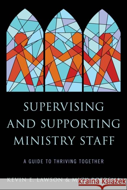 Supervising and Supporting Ministry Staff: A Guide to Thriving Together Kevin E. Lawson Mick Boersma 9781566997850